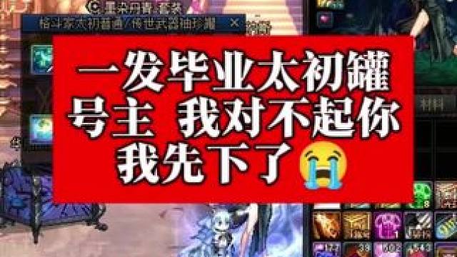 帮开一发毕业太初罐子，号主啊，我对不起你啊，呜呜呜，我先下号了#DNF #地下城与勇士 #DNF维纳