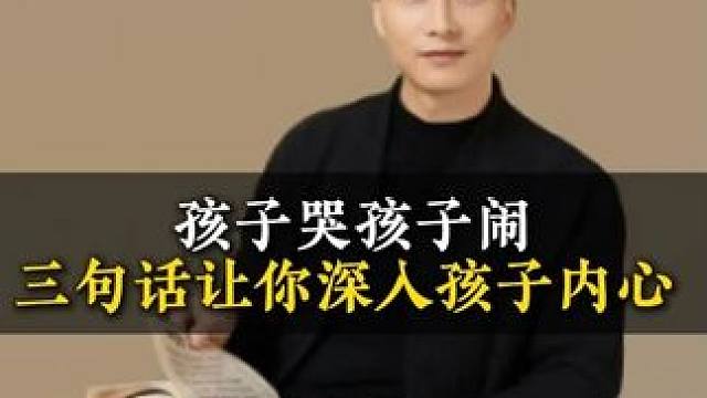孩子哭孩子闹三句话让你深入孩子内心 #亲子教育 #教育方法 #育儿经验分享