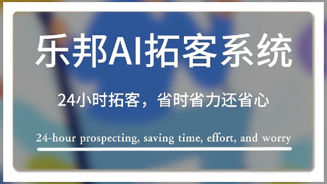 乐邦AI拓客：全自动抢精准客户，省时省力还省心！