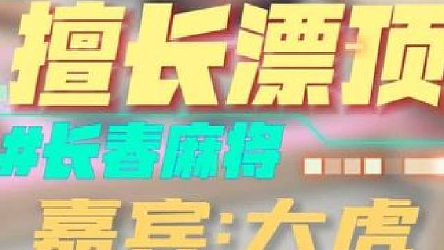 长春麻将实战 | 擅长漂顶（长春麻将：大虎） 禁止摇人组局 发现就拉黑#长春麻将#麻将解说#长春麻将