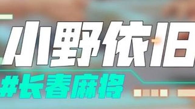 长春麻将实战 | 小野依旧 | 禁止摇人组局 发现就拉黑#长春麻将#麻将局长#麻将解说