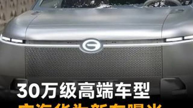 30万级高端车型，广汽华为新车曝光，纯电增程全都有 #广汽  #华为  #华望汽车  #造车新势力 