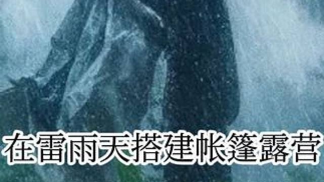 对抗极端天气 ，在雷雨天搭帐篷 - 大雨中露营。