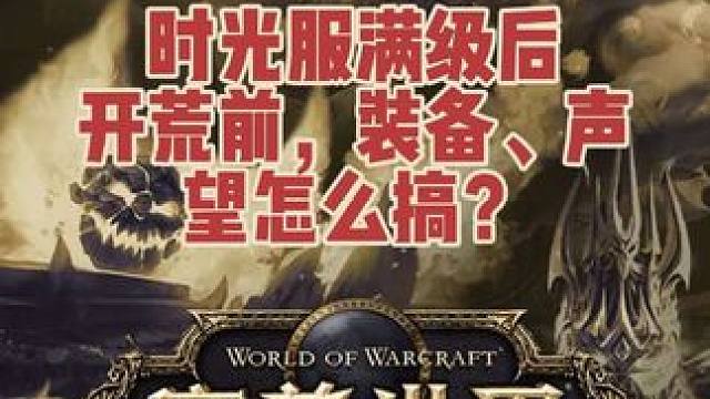 魔兽世界时光服服满级后装备、声望、抗性装怎么快速获取 时光服满级后开荒前，装备怎么刷？声望怎么搞？抗
