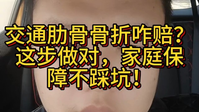 交通肋骨骨折咋赔？这步做对，家庭保障不踩坑！