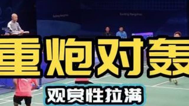 重炮对轰 谢浩南超级重炮 硬核男双对抗 视觉盛宴