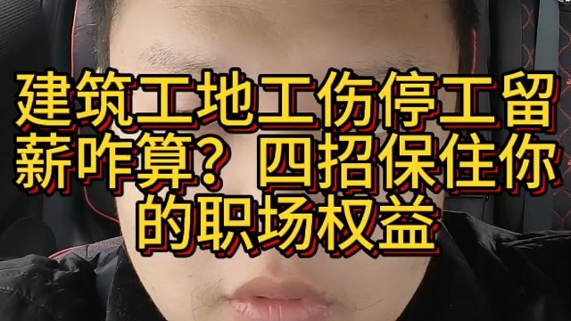 建筑工地工伤停工留薪咋算？四招保住你的职场权益