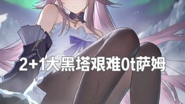 2+1大黑塔艰难0t千万血萨姆 新忘却更新了，水温降低了
但是我们0t的水温在膨胀中
2+1大黑塔艰