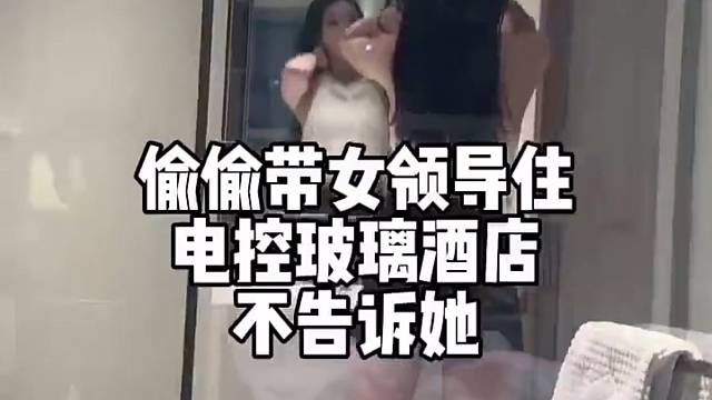 偷偷带女领导住电控玻璃酒店不告诉她