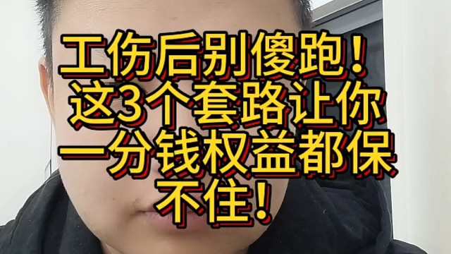 工伤后别傻跑！这3个套路让你一分钱权益都保不住！