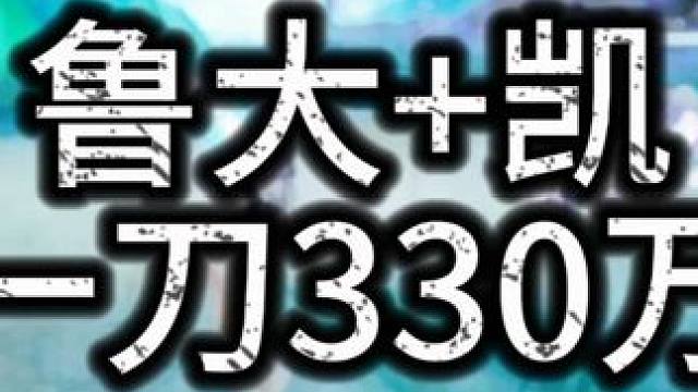 凯鲁大一刀330w核爆（明天发攻略 今天整理一下） 极限的期望值应该是在400多w左右（很难凹）没